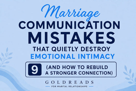 9 Marriage Communication Mistakes That Quietly Destroy Emotional Intimacy (And How to Rebuild a Stronger Connection) - goldreads